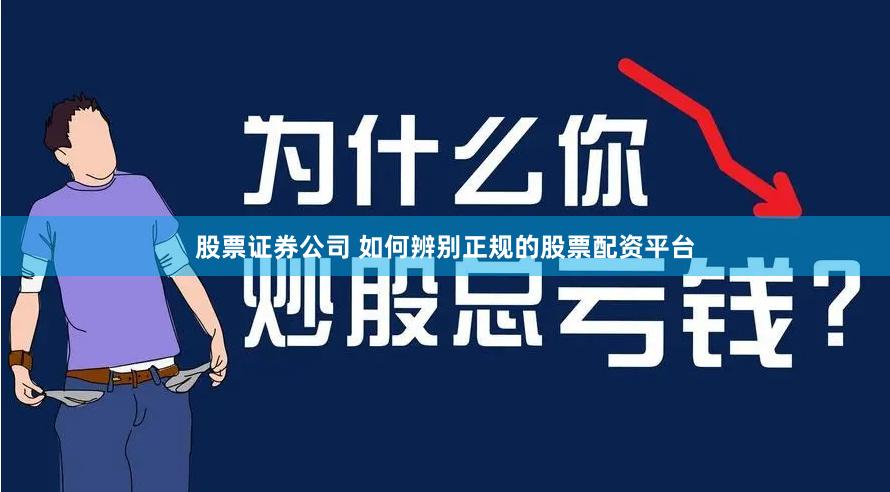 股票证券公司 如何辨别正规的股票配资平台