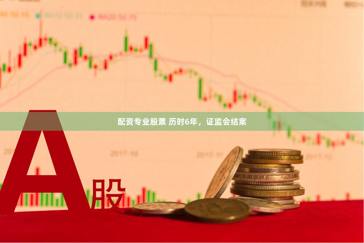 配资专业股票 历时6年，证监会结案