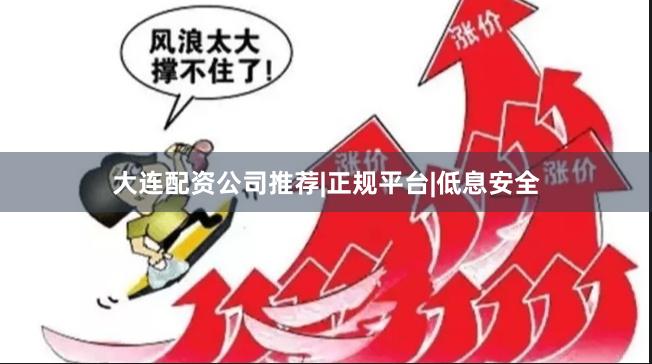 大连配资公司推荐|正规平台|低息安全