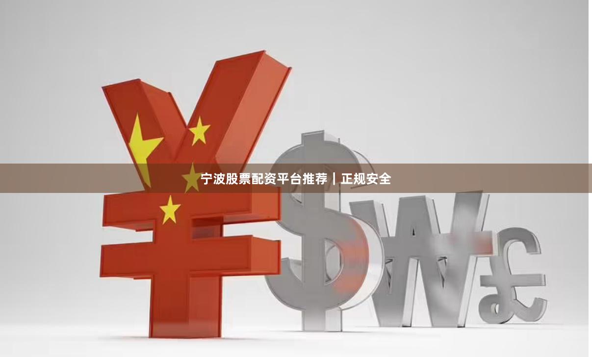 宁波股票配资平台推荐｜正规安全
