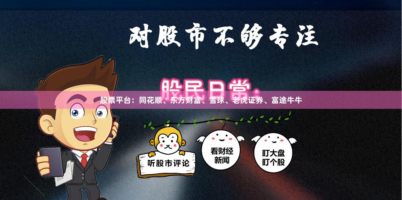 股票平台：同花顺、东方财富、雪球、老虎证券、富途牛牛