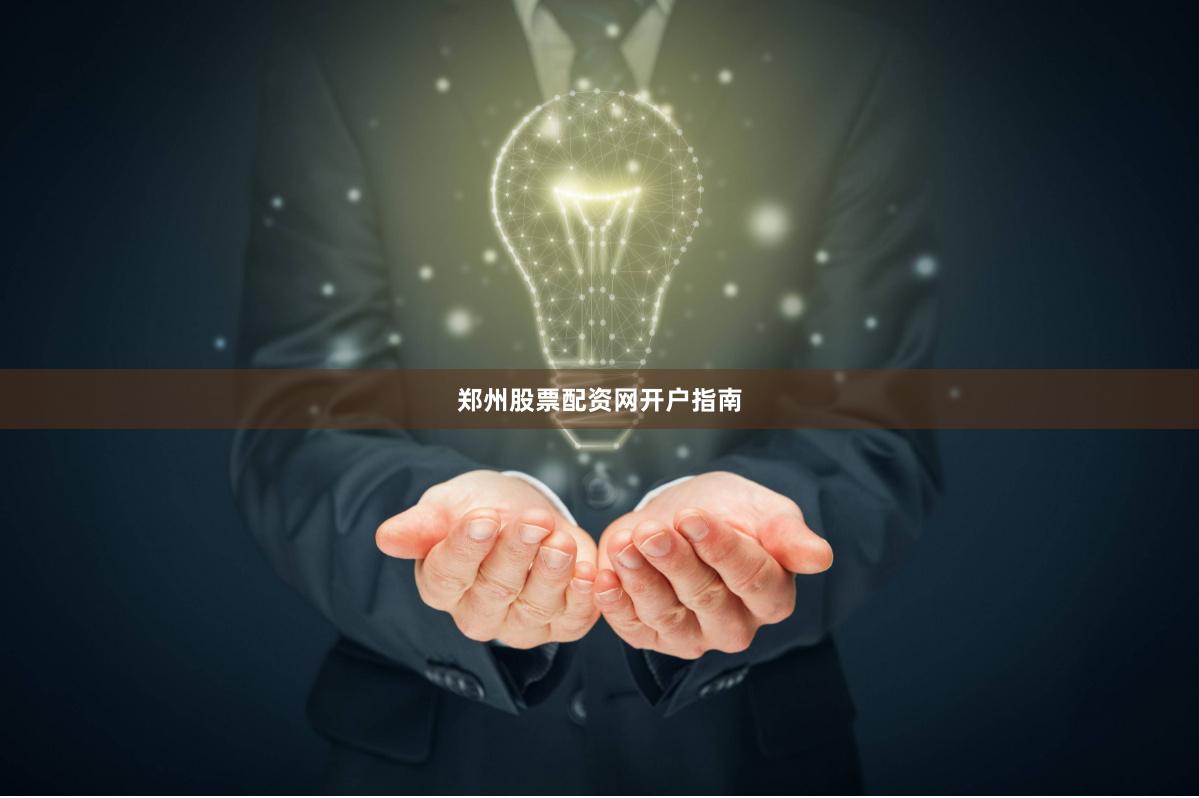 郑州股票配资网开户指南