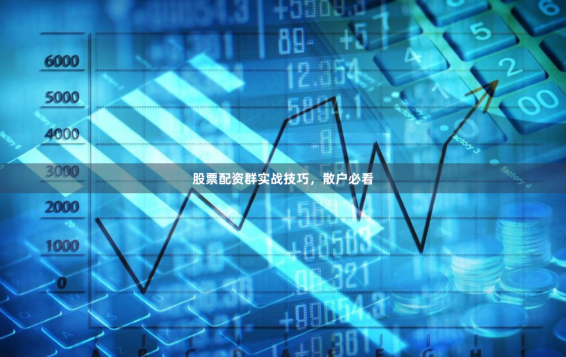 股票配资群实战技巧，散户必看